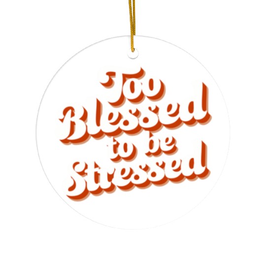 Too Blessed To Be Stressed Positive Mindset Ceramic Ornaments
