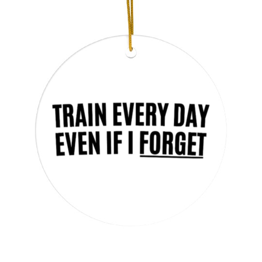 TRAIN EVERY DAY Meme Daily Drills Ceramic Ornaments