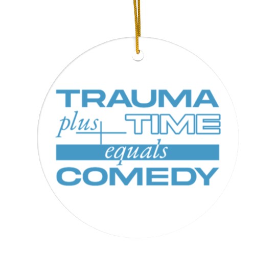 Trauma Plus Time Equals Comedy Design Ceramic Ornaments