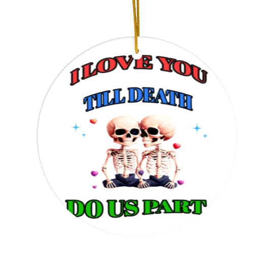 I LOVE YOU TILL DEATH DO US PART Ceramic Ornaments