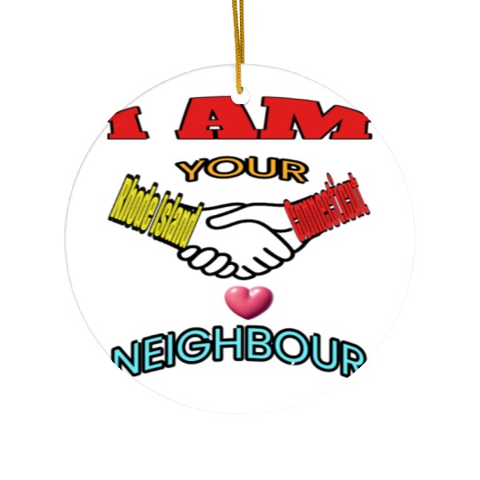 I AM YOUR NEIGHOUR RHODE ISLAND AND CONNECTICUT Ceramic Ornaments