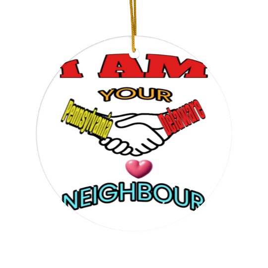 I AM YOUR NEIGHOUR PENNSYLVANIA AND DELAWARE Ceramic Ornaments