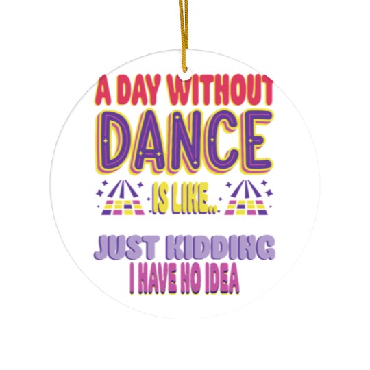 A Day Without Dance Is Like Gifts Ceramic Ornaments. Funny Dance
