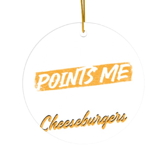 Destiny Points Me Toward Cheeseburgers Humor Ceramic Ornaments
