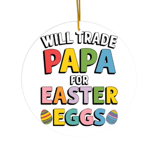Will Trade Papa for Easter Egg Sunday Ceramic Ornaments