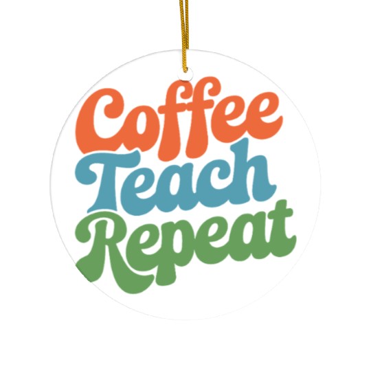Coffee Teach Repeat Teacher Life Ceramic Ornaments