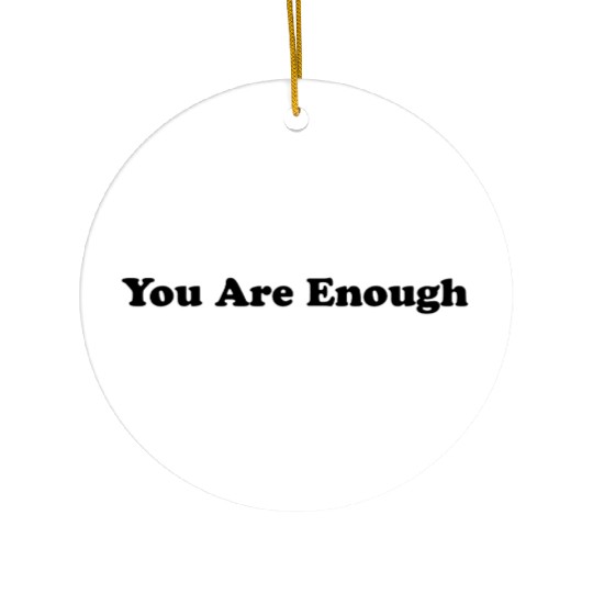 You Are Enough 1 - Let Friends Know They're Enough Ceramic Ornaments