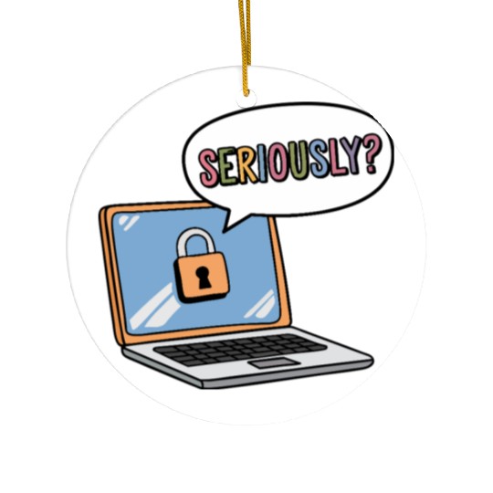 SERIOUSLY? a cartoon laptop with a lock icon Ceramic Ornaments