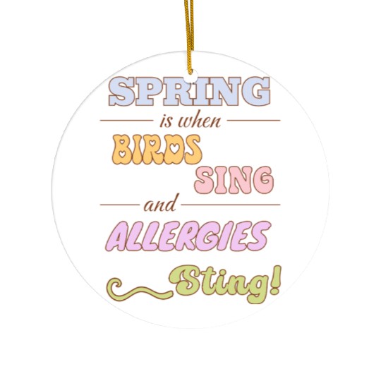 Spring is when birds sing and allergies sting Ceramic Ornaments