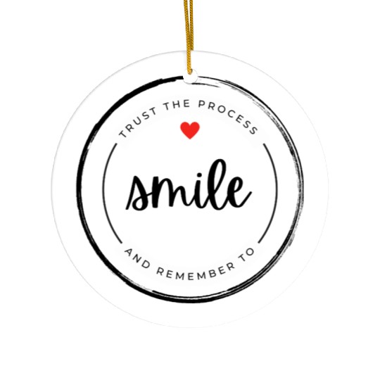 Trust the process and remember to smile Ceramic Ornaments