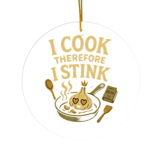 I Cook Therefore I Stink Garlic Cooking Ceramic Ornaments