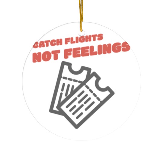 CATCH FLIGHTS NOT FEELINGS Ceramic Ornaments