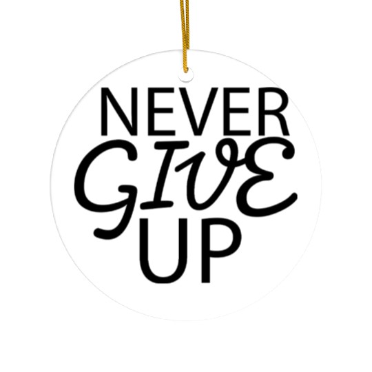 Never give up Ceramic Ornaments