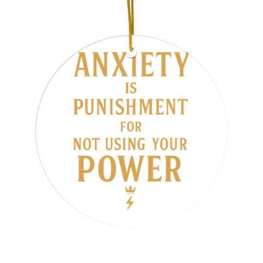 Anxiety Is Punishment For Not Using Your Power Ceramic Ornaments