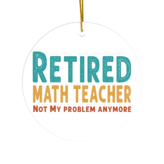 Funny Retired Math Teacher Teacher Appreciation Ceramic Ornaments