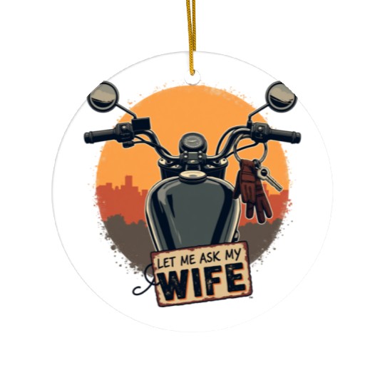 Let Me Ask My Wife Before I Ride Ceramic Ornaments