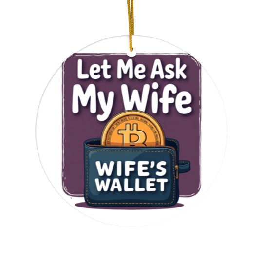 Let Me Ask My Wife Before I Buy More Bitcoin Ceramic Ornaments