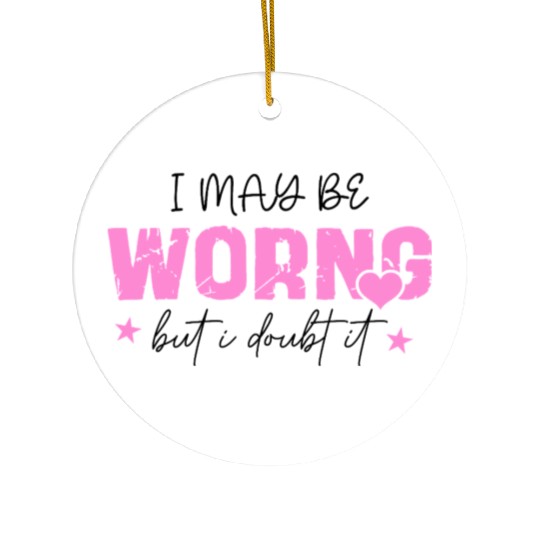 I May Be Wrong Snarky Ceramic Ornaments