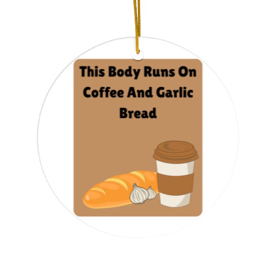 This body runs on coffee and garlic bread Ceramic Ornaments