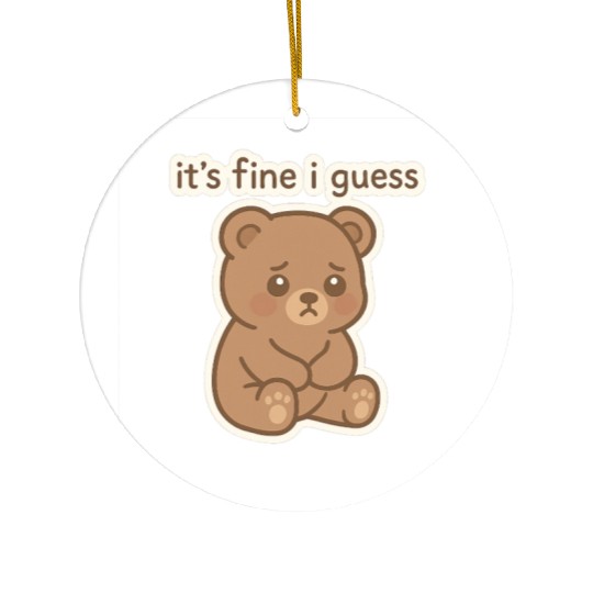 Sad Bear with It's Fine I Guess Text Ceramic Ornaments