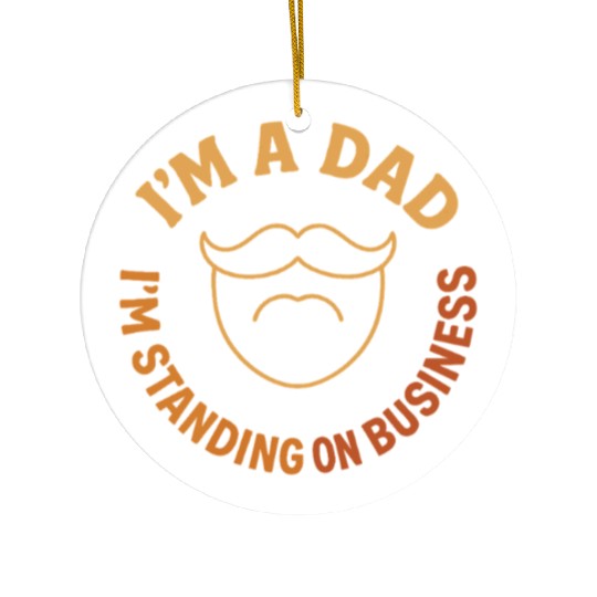 'I'M A DAD, I'M STANDING ON BUSINESS' Funny Father Ceramic Ornaments