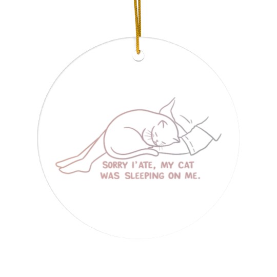 Sorry I'M LATE, MY CAT WAS SLEEPING ON ME." Ceramic Ornaments