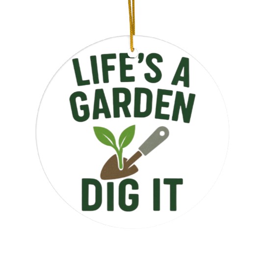 Life's a Garden Dig It Ceramic Ornaments