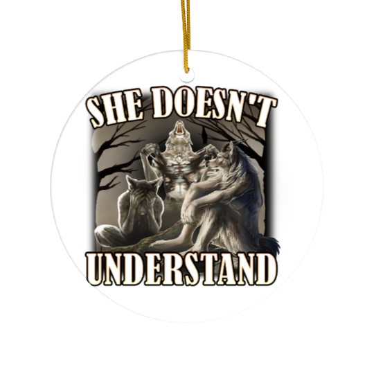 She Don't Understand, werewolf memes, funny cring Ceramic Ornaments