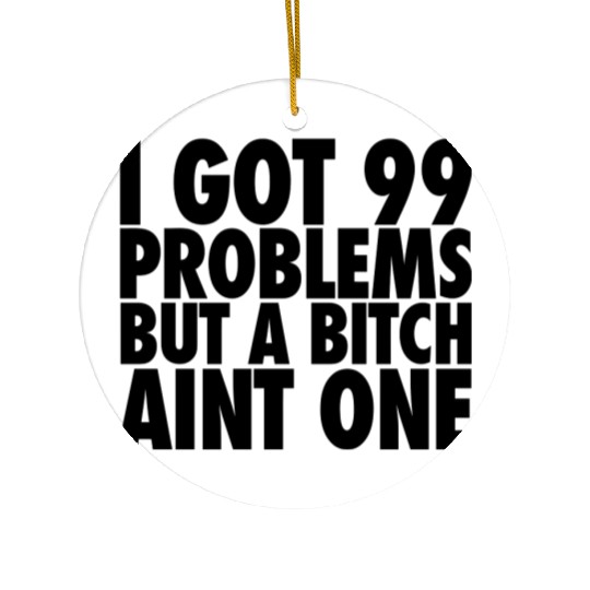 I Got 99 Problems But A Bitch Aint One Ceramic Ornaments