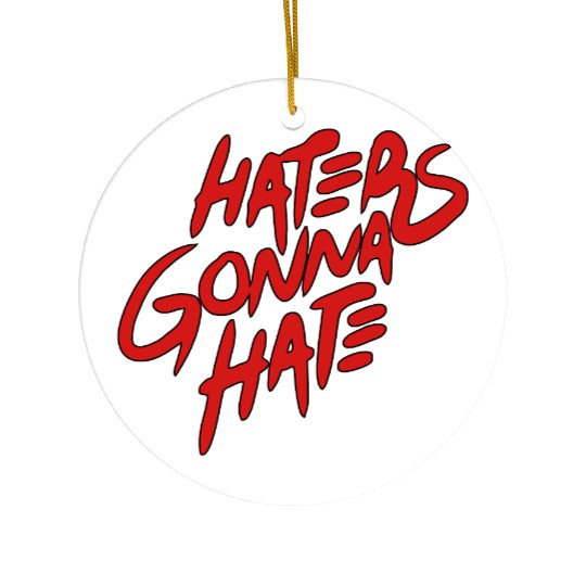 haters gonna hate Ceramic Ornaments