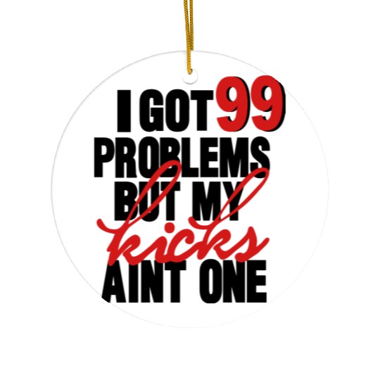 I GOT 99 PROBLEMS BUT MY KICKS AIN'T ONE Ceramic Ornaments