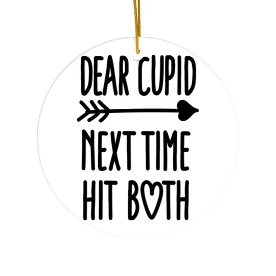 Dear Cupid next time hit both Ceramic Ornaments