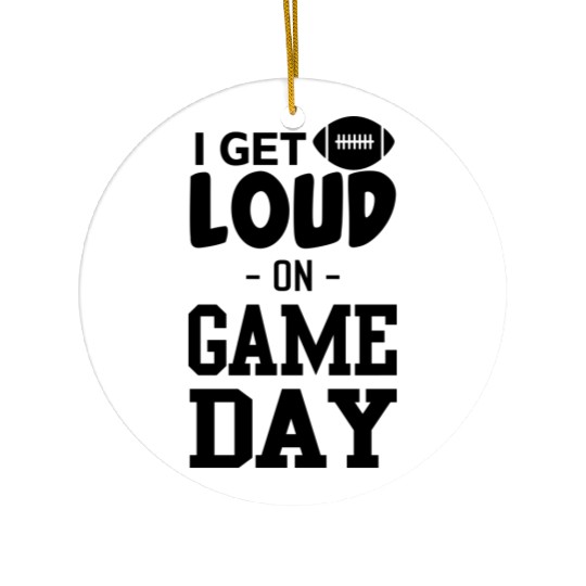 I Get Loud on Game Day Ceramic Ornaments