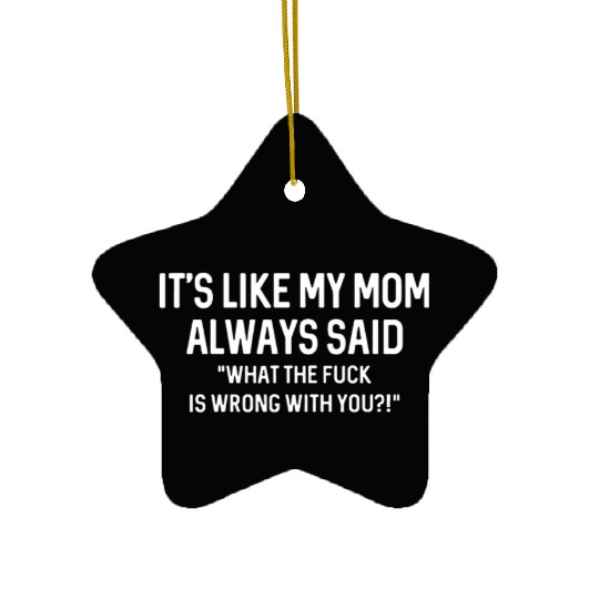 its like my mom always said WTF is wrong with you Ceramic Ornaments