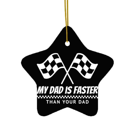 My Dad Is Faster Than Your Dad Racing Design for Ceramic Ornaments
