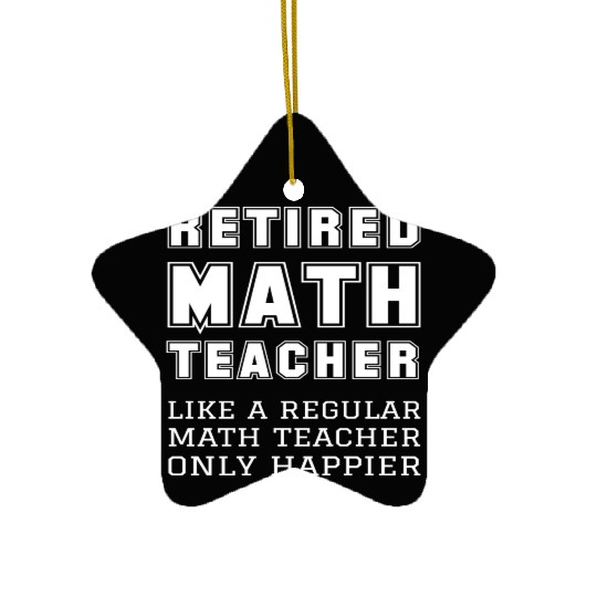 Retired Math Teacher Retirement Only Happier Ceramic Ornaments