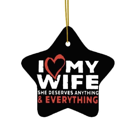 i love my wife she deserves anything and everythin Ceramic Ornaments