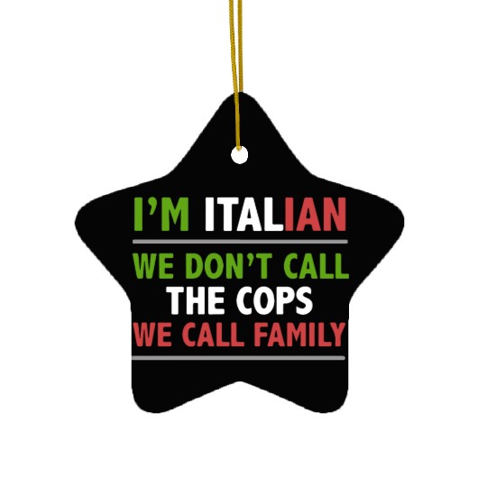 i m italian we don t call the cops we call family Ceramic Ornaments