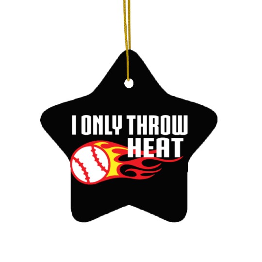 I Only Throw Heat Baseball Pitcher Ceramic Ornaments