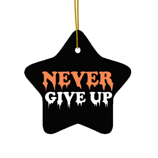 Never give up Ceramic Ornaments