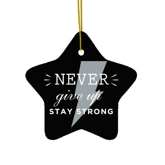 Never give up stay strong Ceramic Ornaments