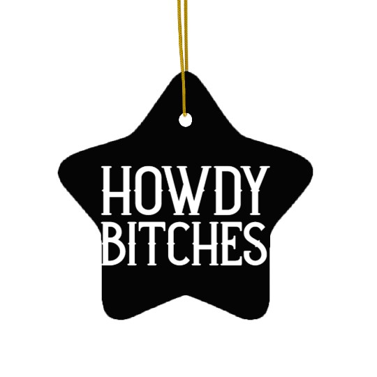 Howdy Bitches Ceramic Ornaments