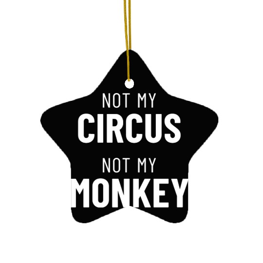 Not My Circus Not My Monkey Ceramic Ornaments