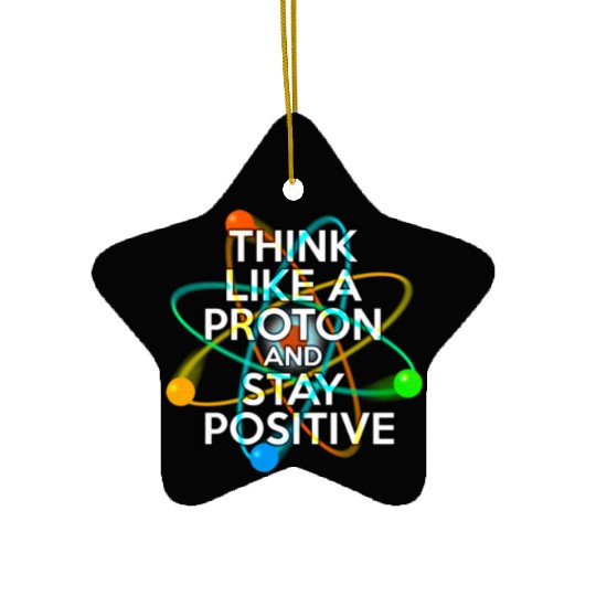 THINK LIKE A PROTON AND STAY POSITIVE Fun Science Ceramic Ornaments