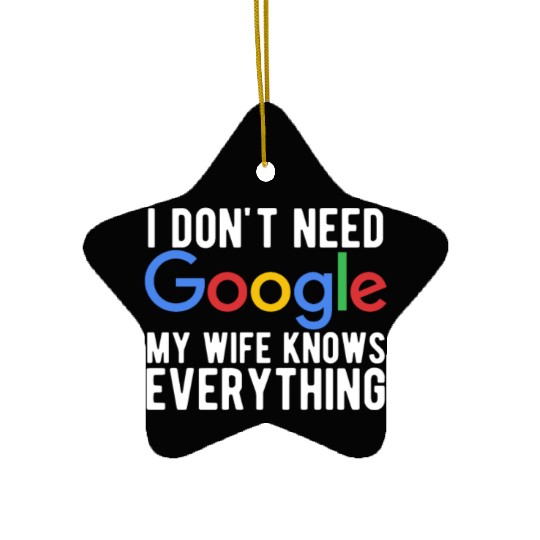 I Don't Need Google My Wife Knows Everything Ceramic Ornaments