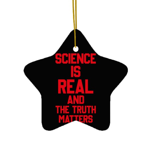 SCIENCE IS REAL AND THE TRUTH MATTERS Ceramic Ornaments