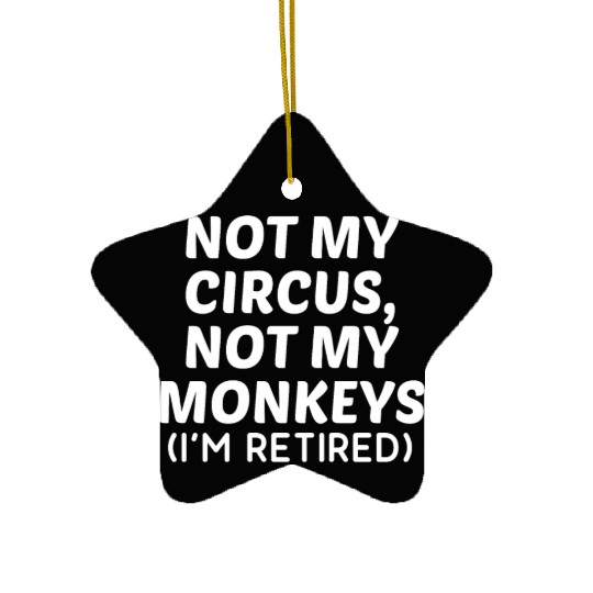 Not My Circus Not My Monkeys I'm Retired Ceramic Ornaments