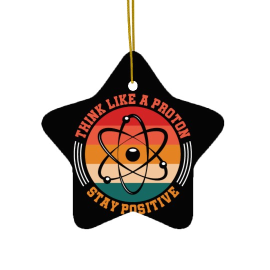Think Like A Proton Stay Positive Science Chemist Ceramic Ornaments