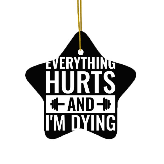 Everything Hurts And I'm Dying, Funny Workout Ceramic Ornaments