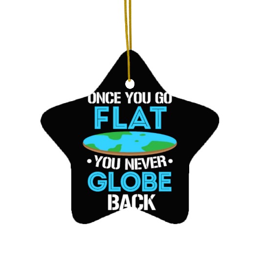 Once You Go Flat You Never Globe Back, Flat Earth Ceramic Ornaments